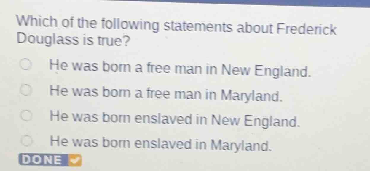 which of the following statements about frederick douglass is true? he …