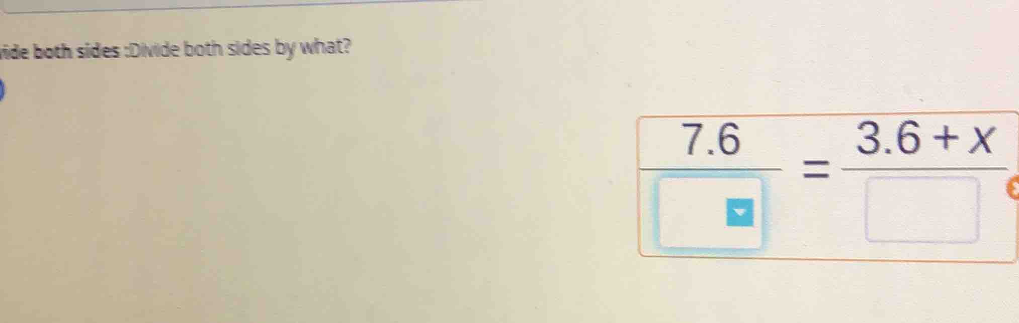 ide both sides :divide both sides by what? \\(\\frac{7.6}{\\quad\\quad}…