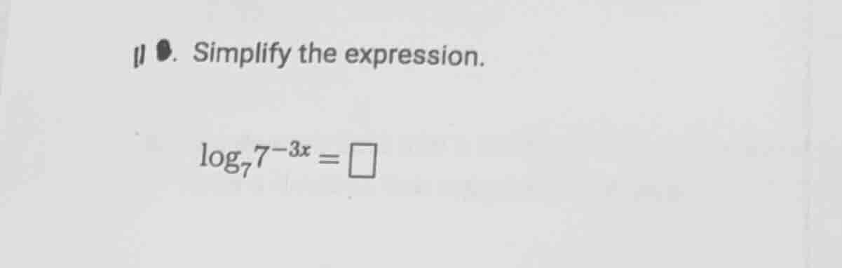 11. simplify the expression. \\log_{7}7^{-3x}=\\square