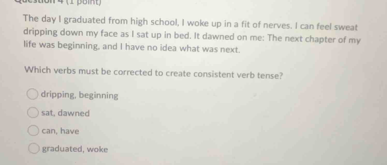 question 4 (1 point) the day i graduated from high school, i woke up in…