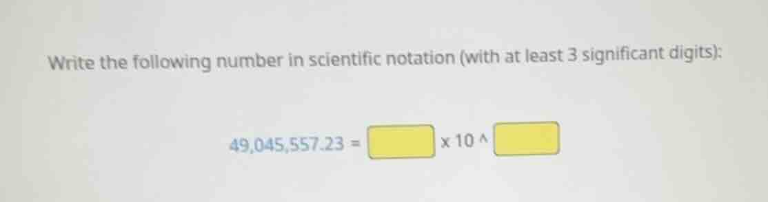 write the following number in scientific notation (with at least 3 sign…