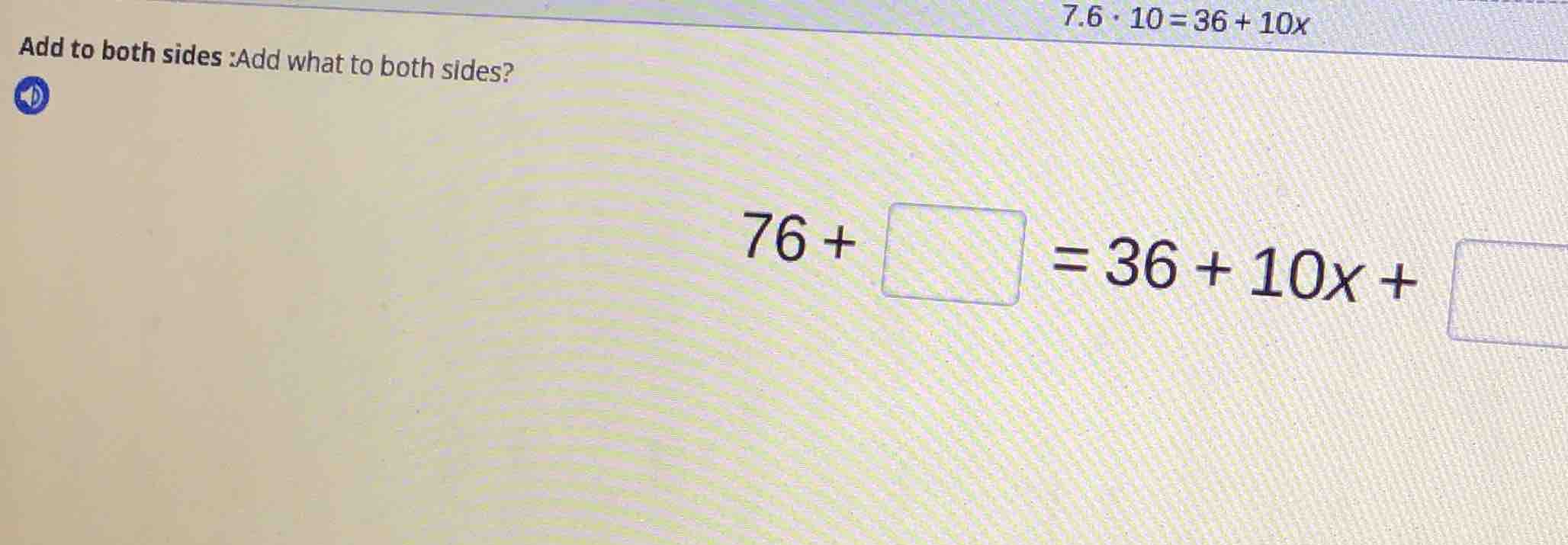 add to both sides :add what to both sides? 7.6·10 = 36 + 10x 76 + \\squ…