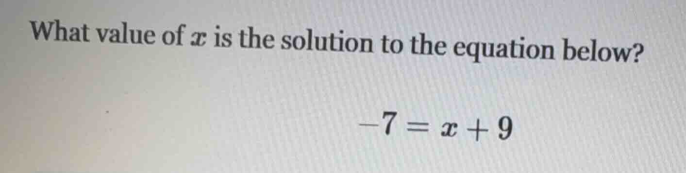 what value of ( x ) is the solution to the equation below? (-7 = x + 9)