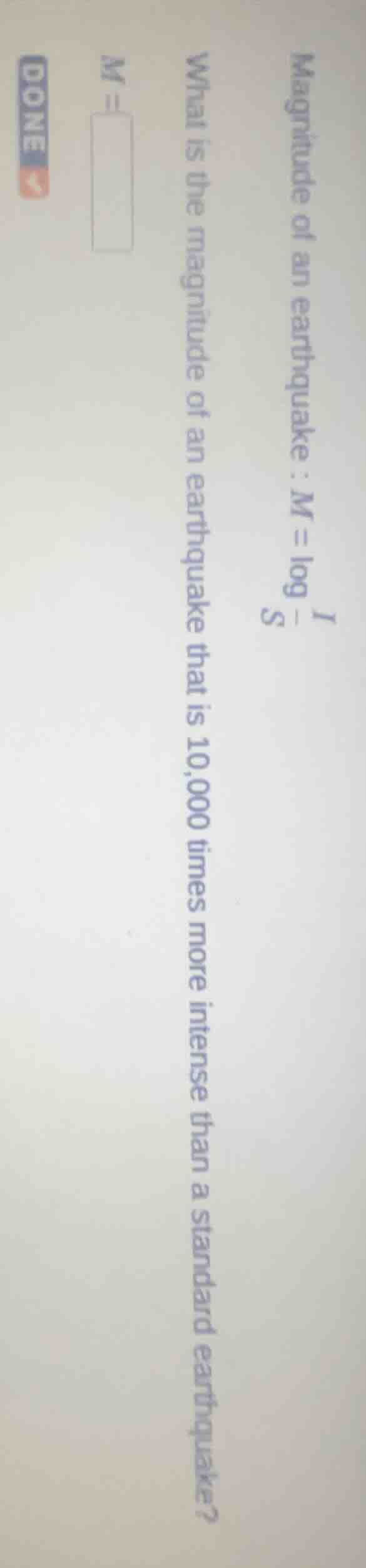 magnitude of an earthquake : $m = \\log \\frac{i}{s}$\ what is the magn…