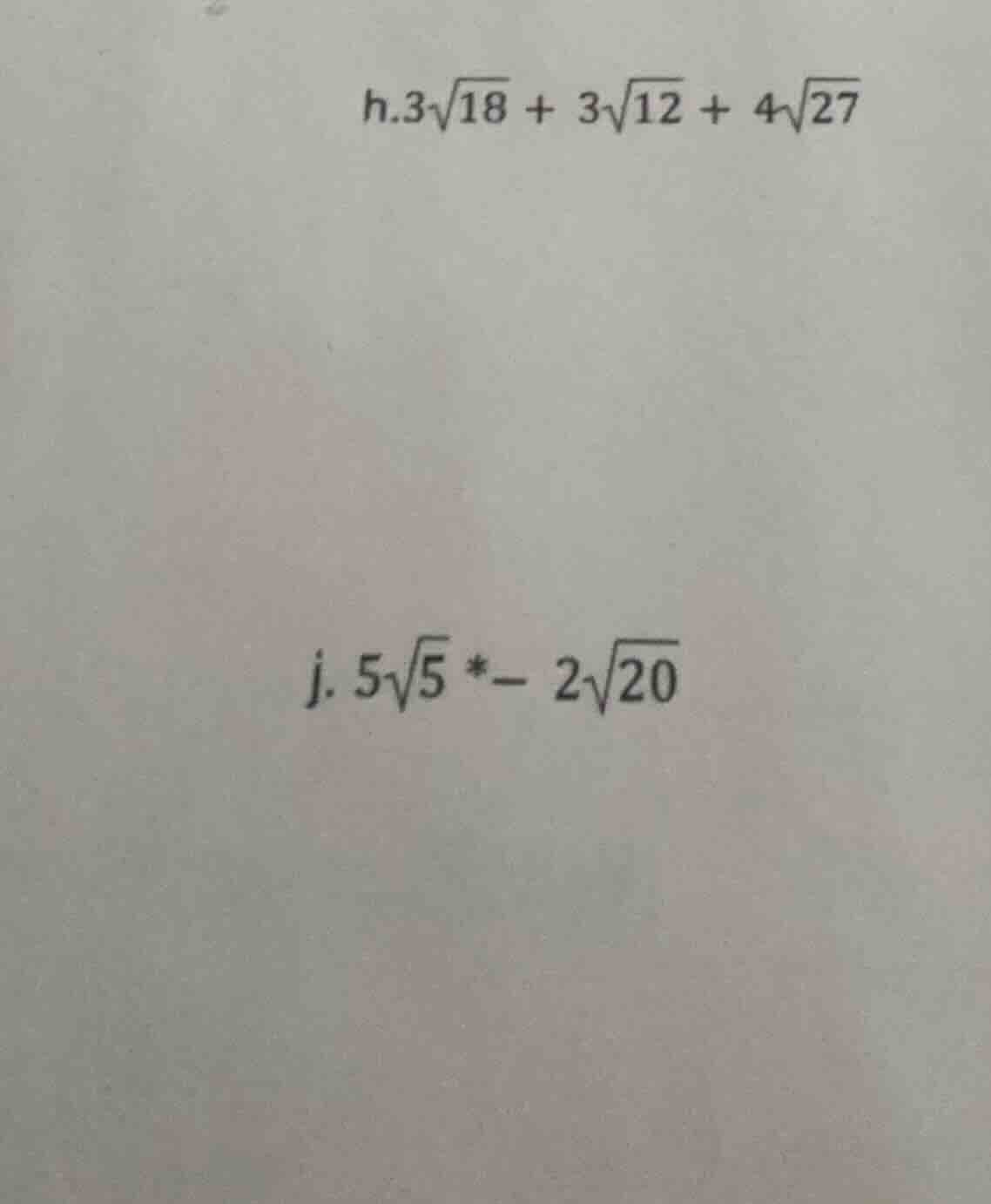 h. $3sqrt{18} + 3sqrt{12} + 4sqrt{27}$ j. $5sqrt{5} - 2sqrt{20}$