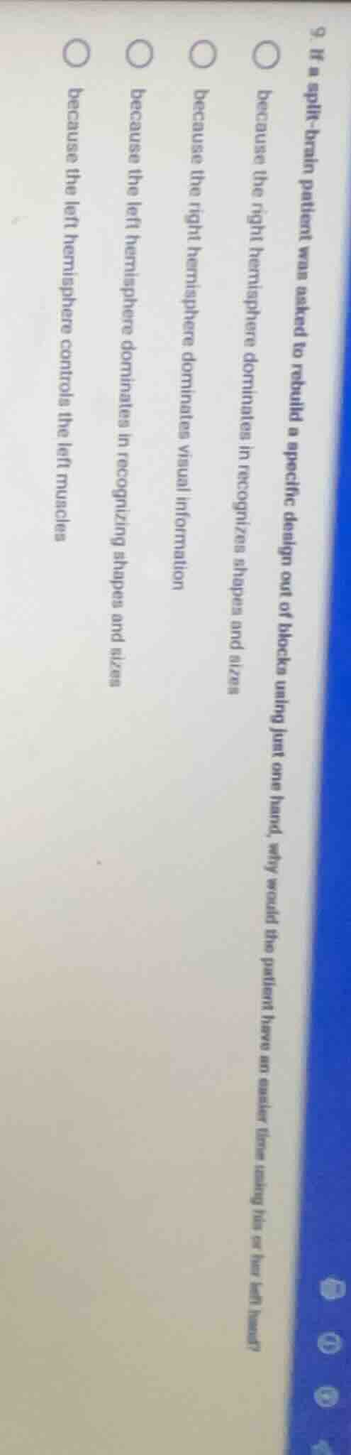 9. if a split - brain patient was asked to rebuild a specific design ou…