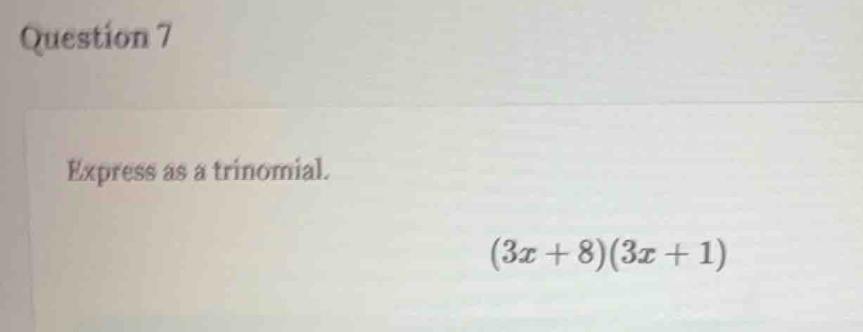 question 7 express as a trinomial. (3x + 8)(3x + 1)
