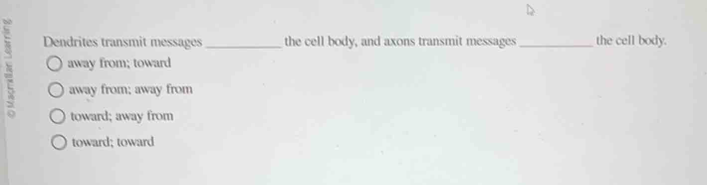 dendrites transmit messages ______ the cell body, and axons transmit me…