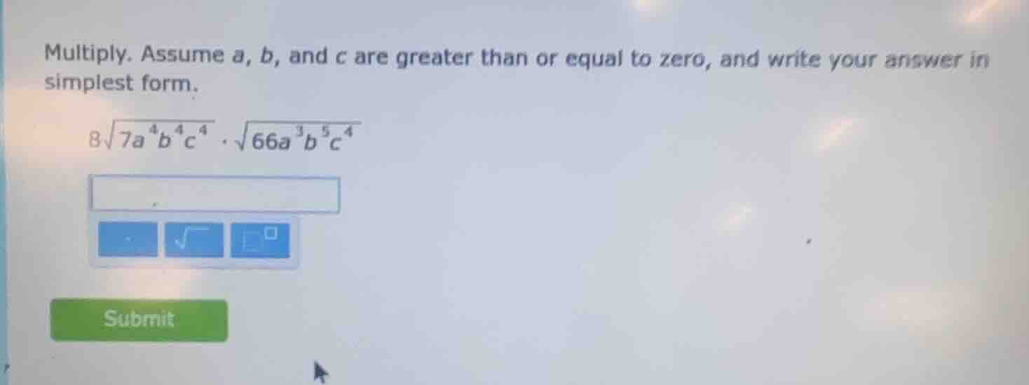 multiply. assume a, b, and c are greater than or equal to zero, and wri…