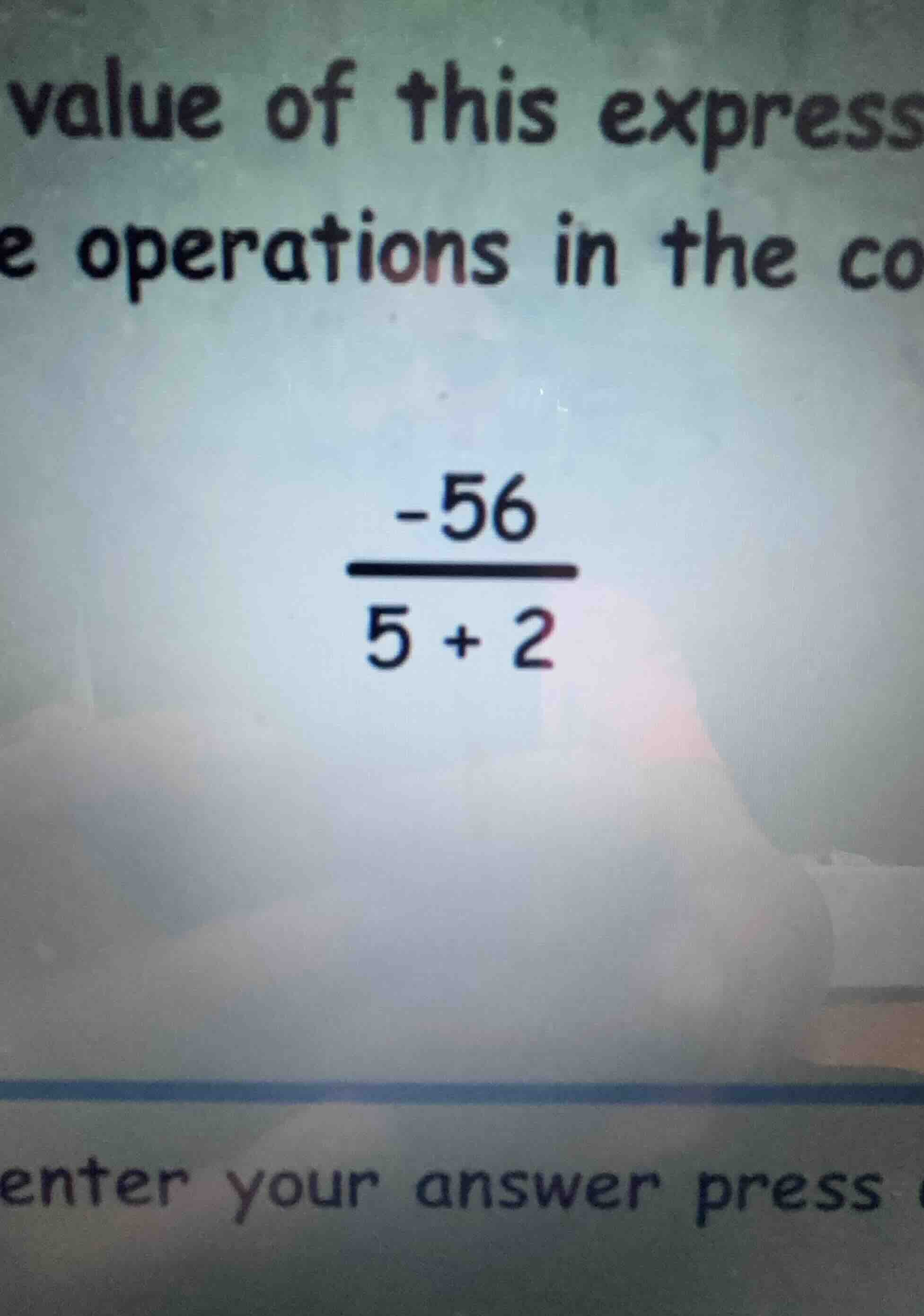value of this express e operations in the co \\(\\frac{-56}{5 + 2}\\) e…