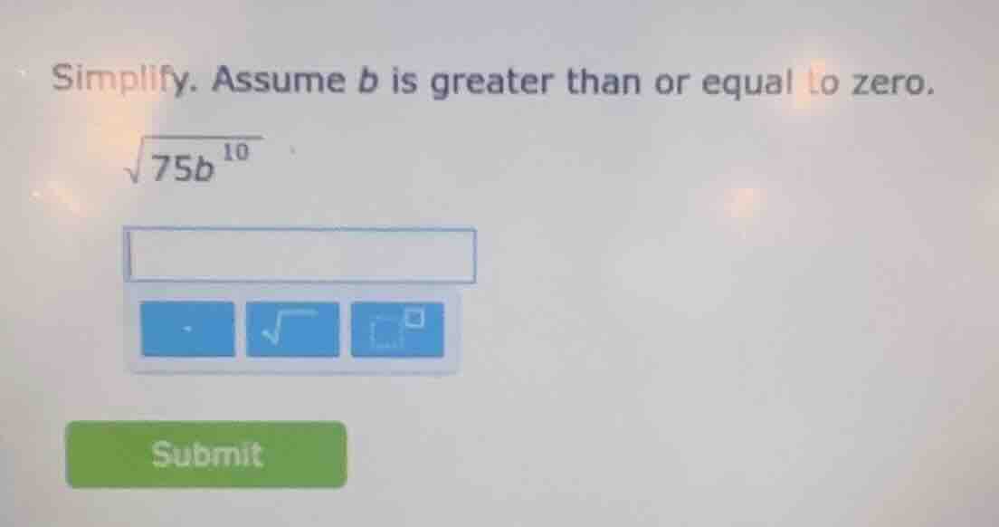 simplify. assume b is greater than or equal to zero. \\(sqrt{75b^{10}}\…