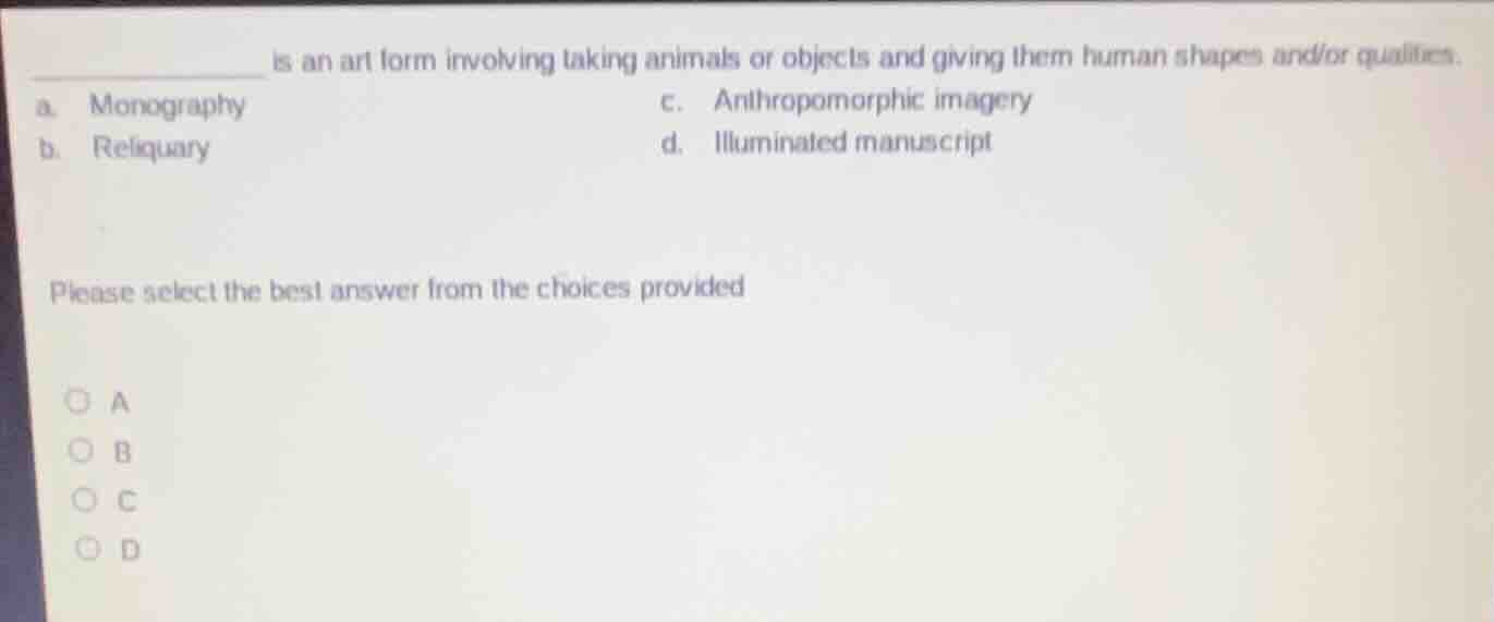 ______ is an art form involving taking animals or objects and giving th…