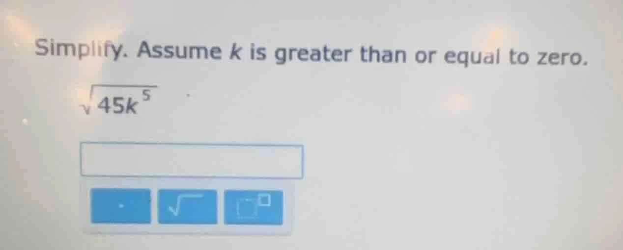 simplify. assume k is greater than or equal to zero. \\(sqrt{45k^{5}}\\)