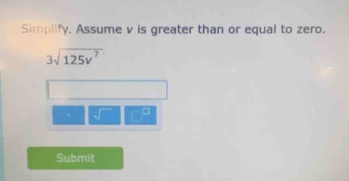 simplify. assume v is greater than or equal to zero. $3\\sqrt{125v^{7}}$