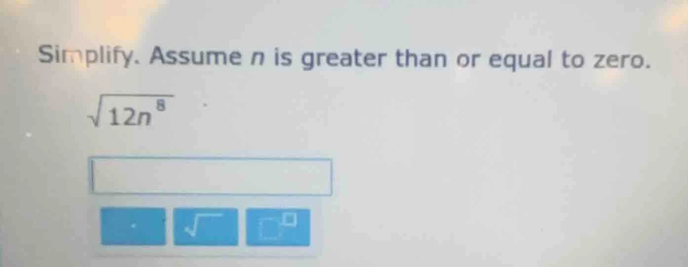 simplify. assume n is greater than or equal to zero.\\(\\sqrt{12n^{8}}\…