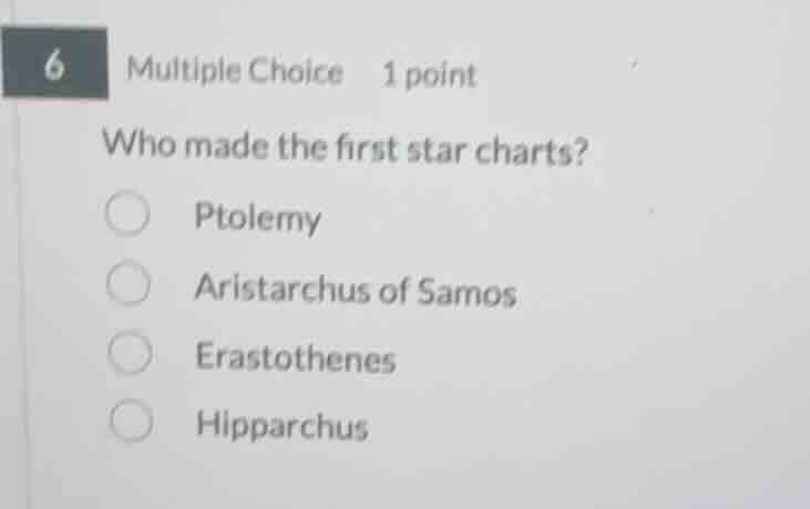 6 multiple choice 1 point who made the first star charts? ptolemy arist…