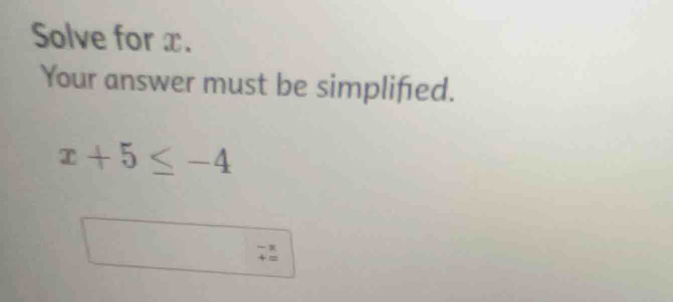 solve for x. your answer must be simplified. x + 5 ≤ -4