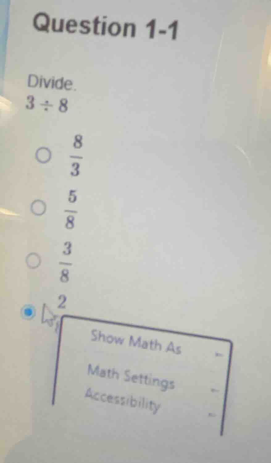 question 1-1 divide. $3\\div8$ $\\frac{8}{3}$ $\\frac{5}{8}$ $\\frac{3}…