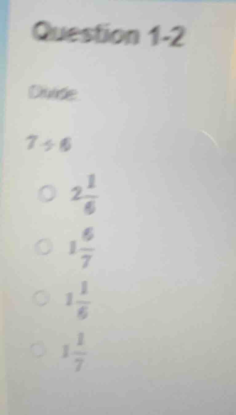 question 1-2 divide: $7\\div6$ $\\circ\\ 2\\frac{1}{6}$ $\\circ\\ 1\\fr…