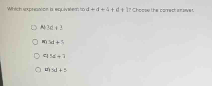which expression is equivalent to ( d + d + 4 + d + 1 )? choose the cor…