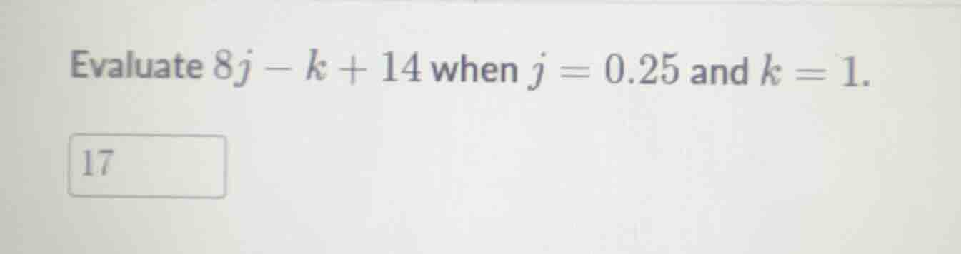 evaluate $8j - k + 14$ when $j = 0.25$ and $k = 1$.