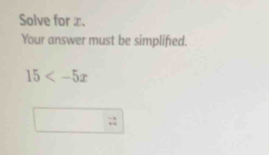 solve for x. your answer must be simplified. 15 < -5x