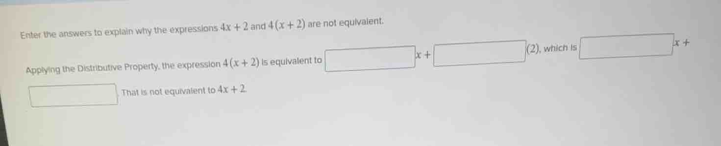 enter the answers to explain why the expressions 4x + 2 and 4(x + 2) ar…