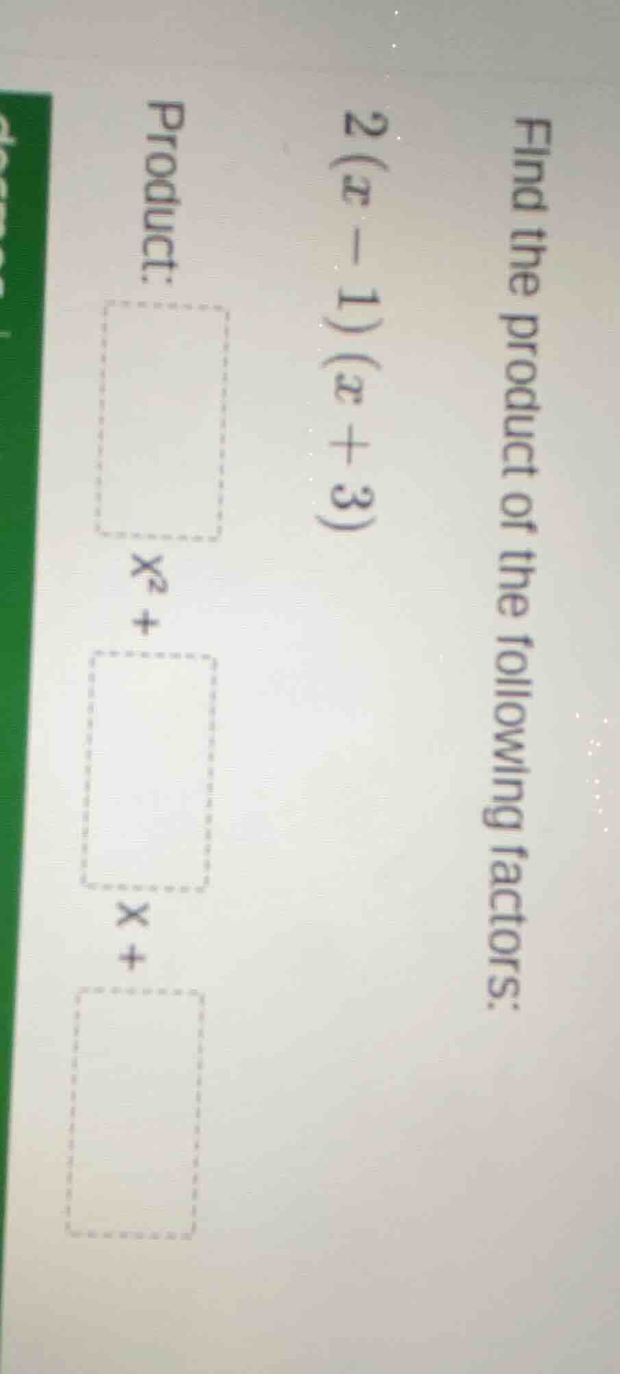 find the product of the following factors: 2(x - 1)(x + 3) product: $x^…