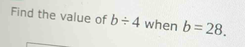 find the value of $b\\div4$ when $b = 28$.