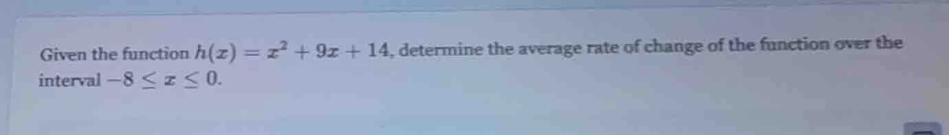 given the function $h(x) = x^2 + 9x + 14$, determine the average rate o…