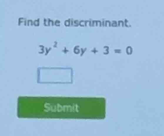 find the discriminant. 3y² + 6y + 3 = 0