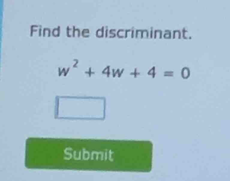 find the discriminant. $w^2 + 4w + 4 = 0$