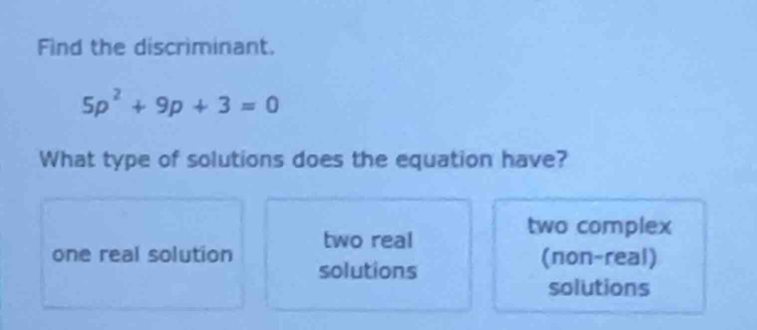 find the discriminant. \\(5p^2 + 9p + 3 = 0\\) what type of solutions d…