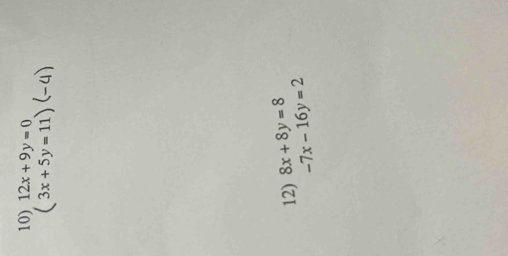 10) $12x + 9y = 0$\\$(3x + 5y = 11)$ $(-4)$\\12) $8x + 8y = 8$\\$-7x - …