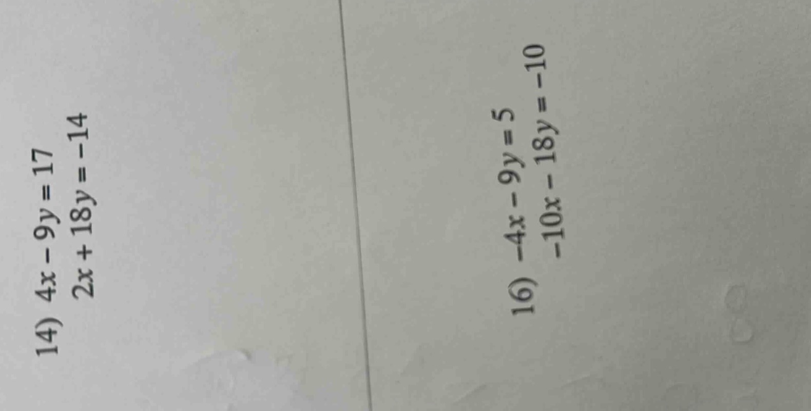 14) $4x - 9y = 17$ $2x + 18y = -14$ 16) $-4x - 9y = 5$ $-10x - 18y = -1…