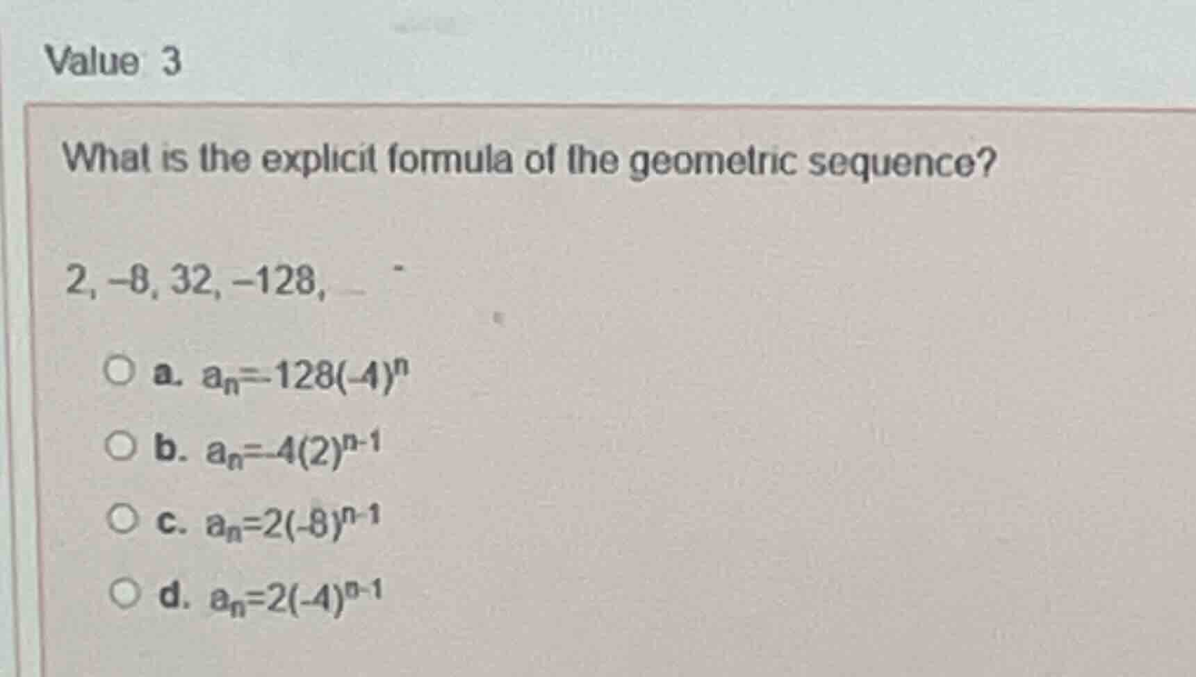 value 3 what is the explicit formula of the geometric sequence? 2, -8, …