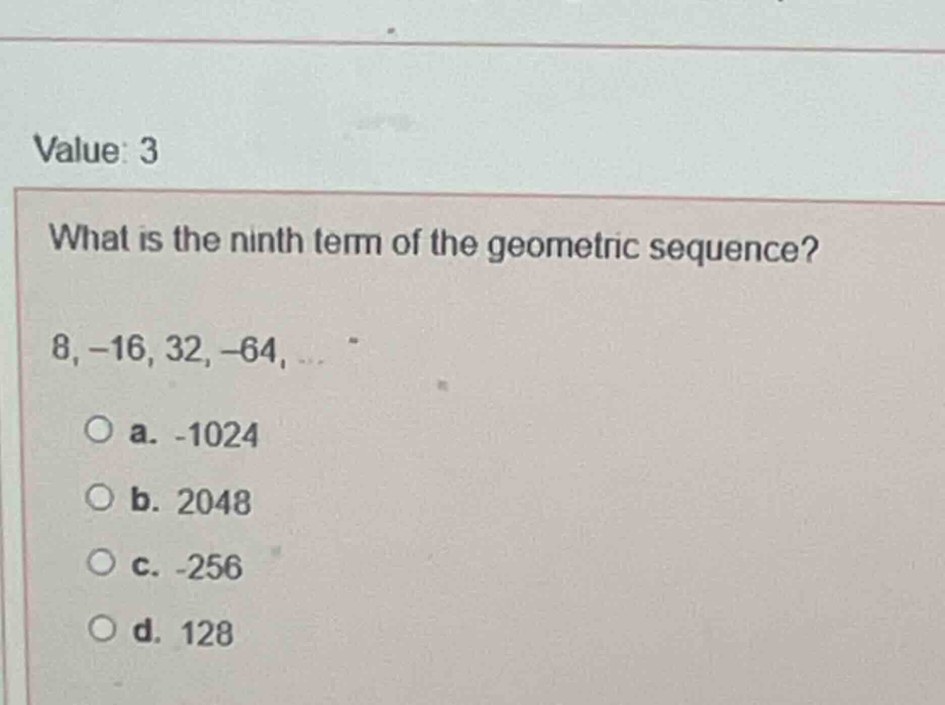 value: 3 what is the ninth term of the geometric sequence? 8, -16, 32, …