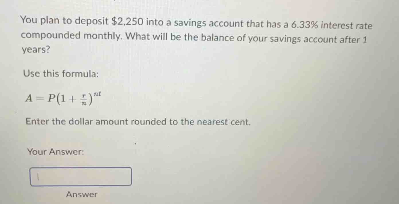you plan to deposit $2,250 into a savings account that has a 6.33% inte…