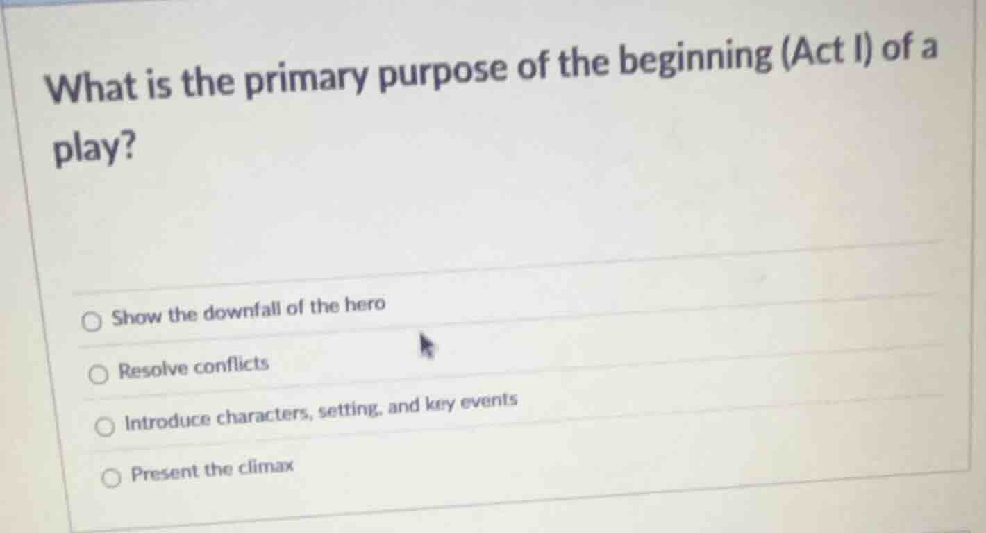 what is the primary purpose of the beginning (act i) of a play? show th…