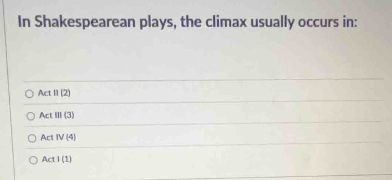 in shakespearean plays, the climax usually occurs in: act ii (2) act ii…