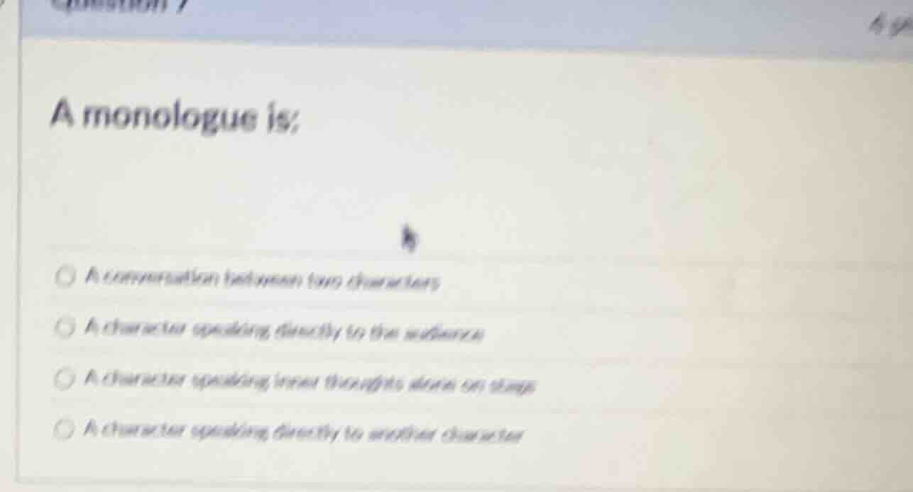 a monologue is; ○ a conversation between two characters ○ a character s…