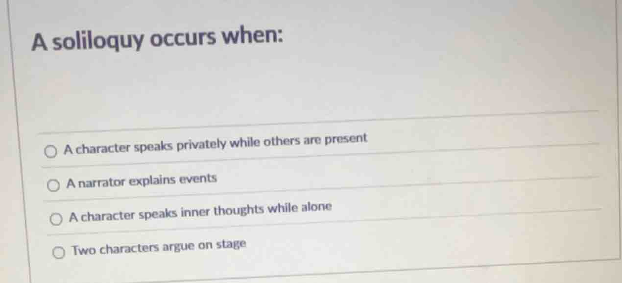 a soliloquy occurs when: a character speaks privately while others are …