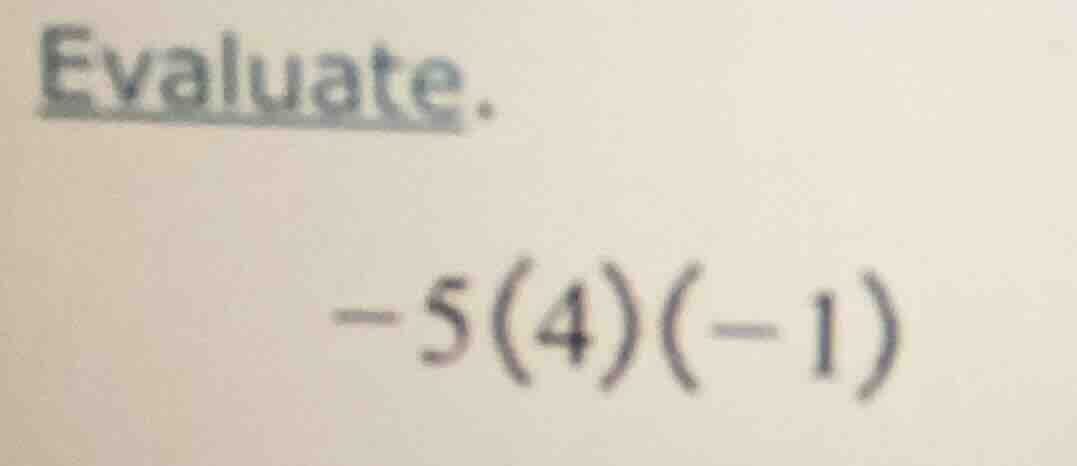 evaluate. -5(4)(-1)