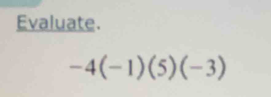 evaluate. -4(-1)(5)(-3)