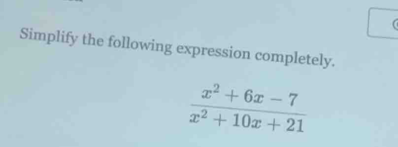 simplify the following expression completely.\\(\\frac{x^2 + 6x - 7}{x^…