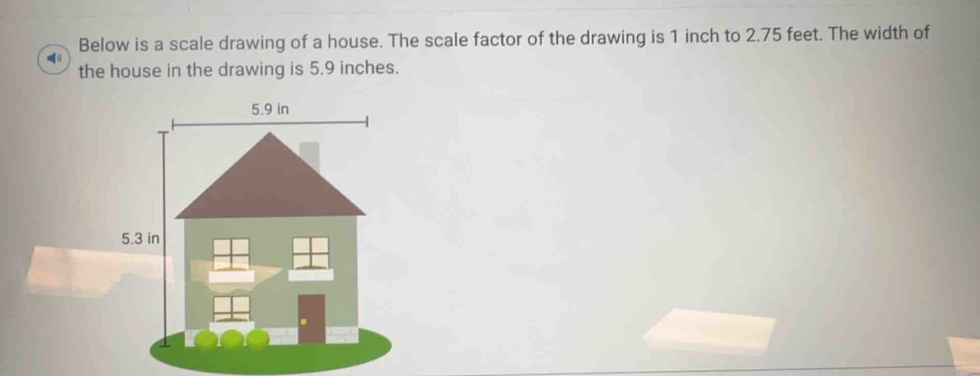 below is a scale drawing of a house. the scale factor of the drawing is…