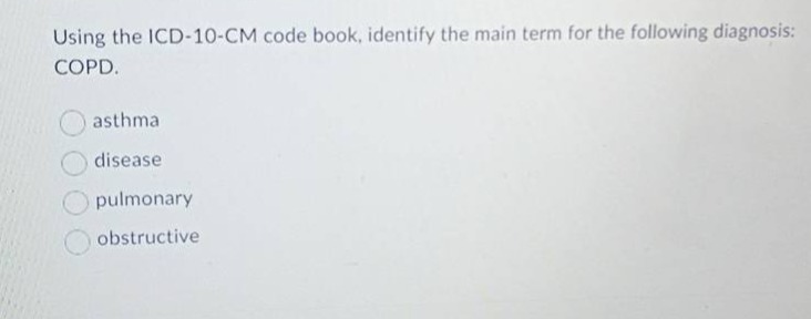 using the icd-10-cm code book, identify the main term for the following…
