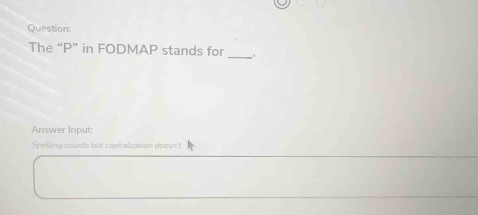 question: the “p” in fodmap stands for ____. answer input: spelling cou…