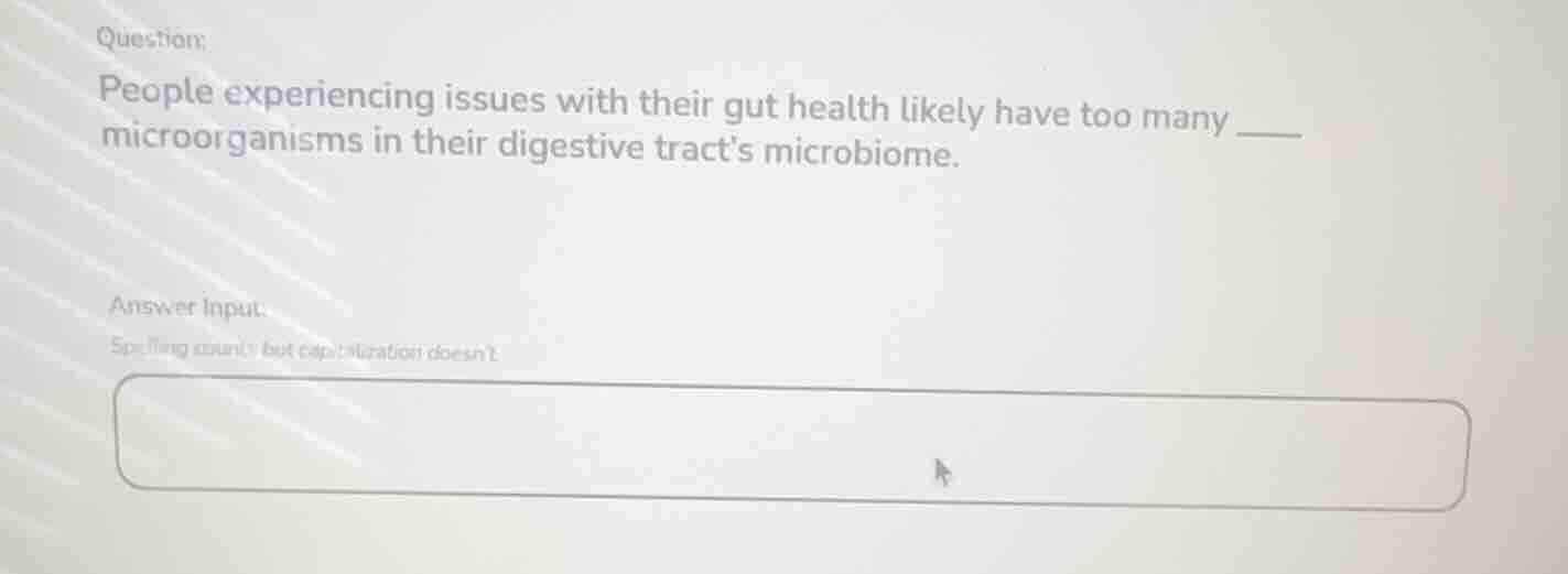 question: people experiencing issues with their gut health likely have …