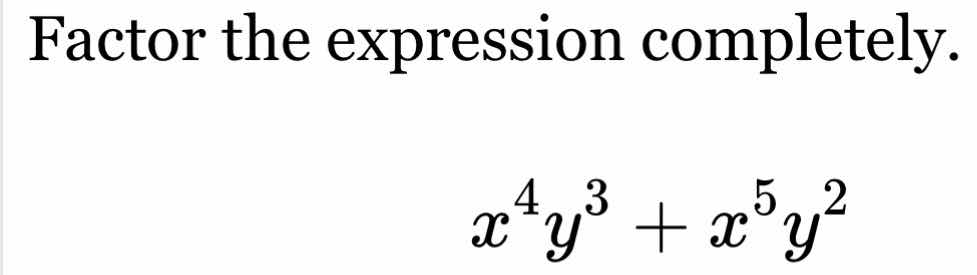 factor the expression completely.\\(x^4y^3 + x^5y^2\\)